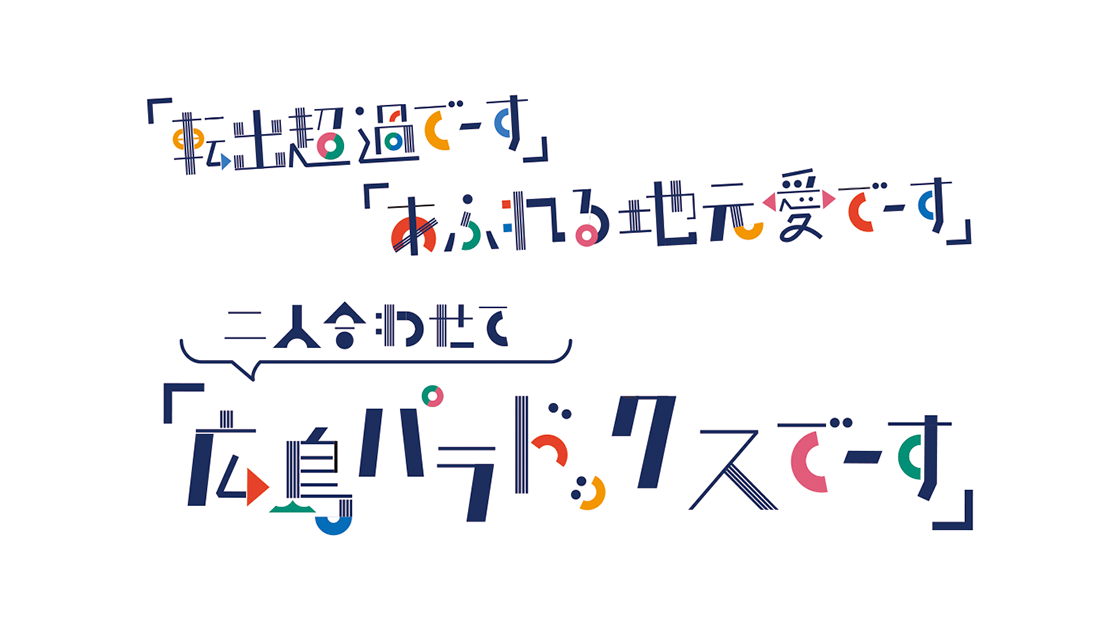 「転出超過でーす」 「あふれる地元愛でーす」 「二人合わせて 『広島パラドックス』でーす」															